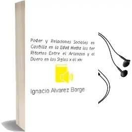 Descargar AudioLibro Poder y Relaciones Sociales en Castilla en la Edad Media: Los ter Ritorios Entre el Arlanzon y el Duero en los Siglos x al xiv de Ignacio Alvarez Borge año 1996