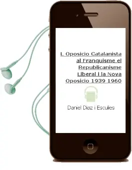 Descargar AudioLibro L Oposicio Catalanista al Franquisme: El Republicanisme Liberal i la Nova Oposicio (1939-1960) de Daniel Diaz I Esculies año 1996