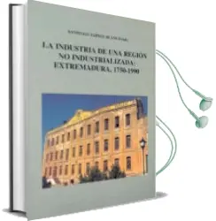Descargar AudioLibro La Industria de una Region no Industrializada Extremadura, 1750-1 900 de Santiago Zapata Blanco año 1996