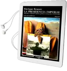 Descargar AudioLibro La Presidencia Imperial: Ascenso y Caida del Sistema Politico mex Icano (1940-1996) de Enrique Krauze año 1997