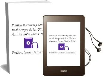 Descargar AudioLibro Politica, Hacienda y Milicia en el Aragon de los Ultimos Austrias Entre 1640 y 1680 de Porfirio Sanz Camañes año 1997