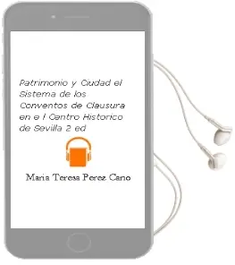 Descargar AudioLibro Patrimonio y Ciudad: El Sistema de los Conventos de Clausura en e l Centro Historico de Sevilla (2ª Ed.) de Maria Teresa Perez Cano año 1999
