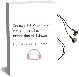 Descargar AudioLibro Cronica del Viaje de ss. mm. y aa. rr. a las Provincias Andaluzas de Francisco Maria Tubino año 1999