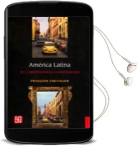 Descargar AudioLibro America Latina: De la Independencia a Nuestros Dias de François Chevalier año 1999