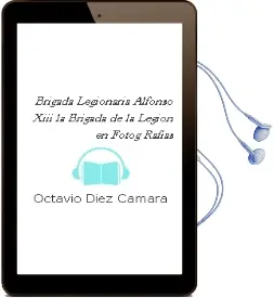 Descargar AudioLibro Brigada Legionaria Alfonso Xiii: La Brigada de la Legion en Fotog Rafias de Octavio Diez Camara año 1999