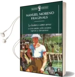 Descargar AudioLibro La Historia Como Arma y Otros Estudios Sobre Esclavos, Ingenios y Plantaciones de M. Moreno Fraginals año 1999