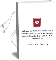 Descargar AudioLibro La Burocracia Judicial de Bouzas, Vigo y Santiago (Siglos Xvii-Xv Iii): Los Caracteres Socioprofesionales de los Oficiales de la Administracion de Justicia en Galicia (1640-1820) de Jose Manuel Hidalgo Cuñarro año 1999
