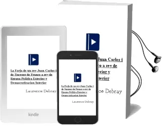 Descargar AudioLibro La Forja de un Rey: Juan Carlos i, de Sucesor de Franco a rey de España (Politica Exterior y Democratizacion Interior) de Laurence Debray año 2000