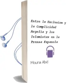 Descargar AudioLibro Entre la Exclusion y la Complicidad, Argelia y los Islamistas en la Prensa Española de Mouna Abid año 2000