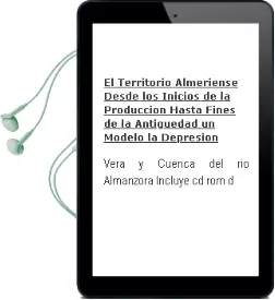 Descargar AudioLibro El Territorio Almeriense desde los Inicios de la Produccion hasta Fines de la Antigüedad. un Modelo : La Depresion de Vera y Cuenca del rio Almanzora (Incluye Cd-Rom) de Maria Dolores Camalich Massieu año 2000