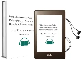 Descargar AudioLibro Politica Economica y Poder Politico, Moneda y Fisco en el Reinado de Alfonso x el Sabio de Guillermo Castan Lanaspa año 2000
