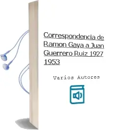 Descargar AudioLibro Correspondencia de Ramon Gaya a Juan Guerrero Ruiz (1927-1953) de Varios Autores año 2000