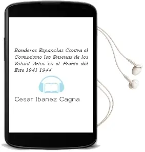 Descargar AudioLibro Banderas Españolas Contra el Comunismo: Las Enseñas de los Volunt Arios en el Frente del Este 1941-1944 de Cesar Ibañez Cagna año 2000