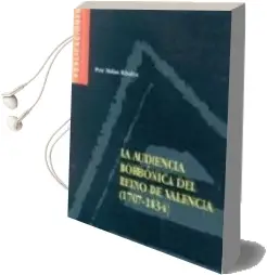 Descargar AudioLibro La Audiencia Borbonica del Reino de Valencia (1704-1834) de Pere Molas Ribalta año 2000