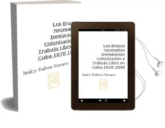 Descargar AudioLibro Los Brazos Necesarios: Inmigracion, Colonizacion y Trabajo Libre en Cuba, 1878-1898 de Imilcy Balboa Navarro año 2000