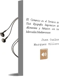 Descargar AudioLibro El Comercio en el Territorio de Ilici: Epigrafia, Importacion de Alimentos y Relacion con los Mercados Mediterraneos de Juan Carlos Marquez Villora año 2001
