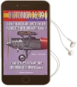 Descargar AudioLibro Historica 36-39: Los Pilotos de Caza de la Aviacion Republicana ( Vol. i) de Rafael A. Permuy Lopez año 2001
