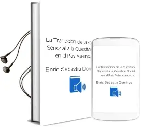 Descargar AudioLibro La Transicion de la Cuestion Señorial a la Cuestion Social en el Pais Valenciano (O.C.) de Enric Sebastia Domingo año 2001