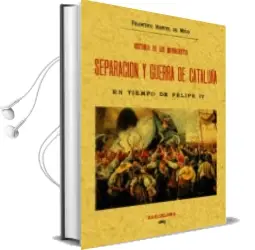 Descargar AudioLibro Historia de los Movimientos Separacion y Guerra de Cataluña en ti Empo de Felipe iv (Ed. Facs. Daniel Cortezo y Cia. 1885 Barcelonaa) (Prologo: Jose Yxart) de Francisco Manuel De Melo año 2001