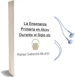 Descargar AudioLibro La Enseñanza Primaria en Alcoy Durante el Siglo xix de Rafael Sebastia Alcaraz año 2001