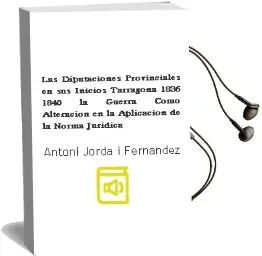 Descargar AudioLibro Las Diputaciones Provinciales en sus Inicios: Tarragona 1836-1840 : La Guerra Como Alteracion en la Aplicacion de la Norma Juridica de Antoni Jorda I Fernandez año 2002