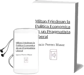 Descargar AudioLibro Milton Friedman: La Politica Economica de un Pragmatista Liberal de Ignacio Ferrero Munoz año 2002