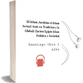 Descargar AudioLibro El Islam Jacobino; el Islam Actual Ante su Tradicion y la Globali Zacion; Egipto: Islam Politica y Sociedad de Santiago (Obra 1ª) Alba año 2002