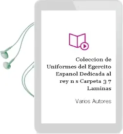 Descargar AudioLibro Coleccion de Uniformes del Egercito Español Dedicada al rey N.S. (Carpeta 3) (7 Laminas) de Varios Autores año 2002