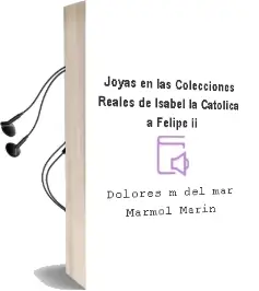 Descargar AudioLibro Joyas en las Colecciones Reales de Isabel la Catolica a Felipe ii de Dolores Mª Del Mar Marmol Marin año 2002