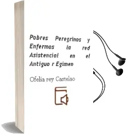Descargar AudioLibro Pobres, Peregrinos y Enfermos: La red Asistencial en el Antiguo r Egimen de Ofelia Rey Castelao año 2002