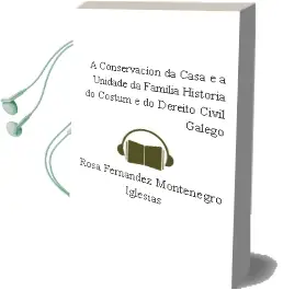 Descargar AudioLibro A Conservacion da Casa e a Unidade da Familia: Historia do Costum e do Dereito Civil Galego de Rosa Fernandez Montenegro Iglesias año 2002