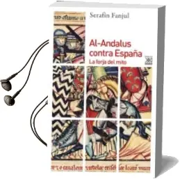 Descargar AudioLibro Al-Andalus Contra España: La Forja del Mito (3ª Ed.) de Serafin Fanjul año 2002
