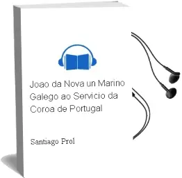 Descargar AudioLibro Joao da Nova: Un Mariño Galego ao Servicio da Coroa de Portugal de Santiago Prol año 2002