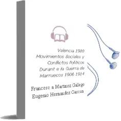 Descargar AudioLibro Valencia 1900: Movimientos Sociales y Conflictos Politicos Durant e la Guerra de Marruecos 1906-1914 de Francesc A. Martinez Gallego; Eugenio Hernandez Gascon año 2002