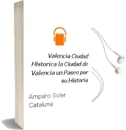 Descargar AudioLibro Valencia Ciudad Historica: La Ciudad de Valencia, un Paseo por su Historia de Amparo Soler Cataluña año 2002