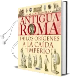 Descargar AudioLibro Atlas Ilustrado de la Antigua Roma: De los Origenes a la Caida de l Imperio de Varios Autores año 2002