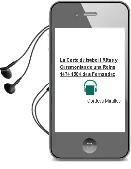 Descargar AudioLibro La Corte de Isabel i: Ritos y Ceremonias de una Reina (1474-1504) de A. Fernandez De Cordova Miralles año 2002