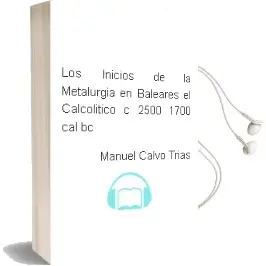 Descargar AudioLibro Los Inicios de la Metalurgia en Baleares: El Calcolitico (c 2500- 1700 Cal. bc) de Manuel Calvo Trias año 2002