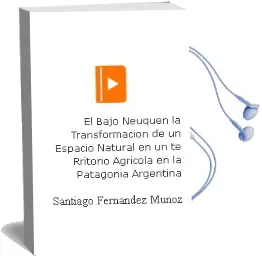 Descargar AudioLibro El Bajo Neuquen: La Transformacion de un Espacio Natural en un te Rritorio Agricola en la Patagonia Argentina de Santiago Fernandez Munoz año 2003