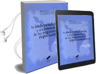 Descargar AudioLibro La Independencia y el Comienzo de los Regimenes Representativos ( Historia Contemporanea de America Latina: Vol. i: 1810-1850) de Guillermo Palacios año 2003