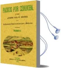 Descargar AudioLibro Paseos por Cordoba o sea Apuntes para su Historia (Facsimil) de Teodomiro Ramirez De Arellano año 2003