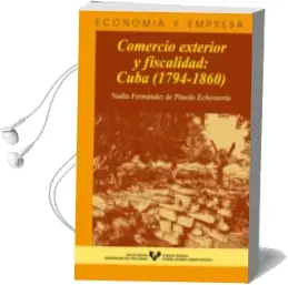 Descargar AudioLibro Comercio Exterior y Fiscalidad: Cuba (1794-1860) de Nadia Fernandez De Pinedo año 2003