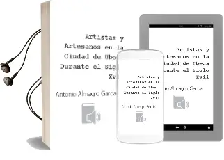 Descargar AudioLibro Artistas y Artesanos en la Ciudad de Ubeda Durante el Siglo Xvii de Antonio Almagro Garcia año 2003
