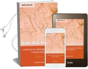 Descargar AudioLibro Ceuta en el Siglo xix a Traves de su Cartografia Historica y Fuen tes Ineditas (1800-1912) de Maria Jose Vilar año 2003
