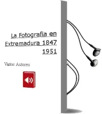 Descargar AudioLibro La Fotografia en Extremadura 1847-1951 de Varios Autores año 2004