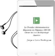 Descargar AudioLibro La Peculiar Administracion Española en Filipinas (1890-98): Canar ias y el Archipielago Asiatico de Jorge A. Liria Rodriguez año 2004
