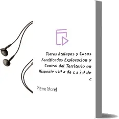 Descargar AudioLibro Torres, Atalayas y Casas Fortificadas: Explotacion y Control del Territorio en Hispania (s. iii a. de C.-S. i d. de c.) de Pierre Moret año 2004