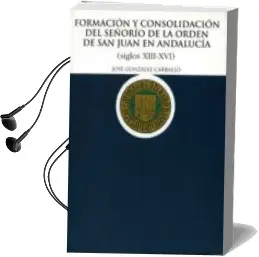 Descargar AudioLibro Formacion y Consolidacion del Señorio de la Orden de san Juan en Andalucia: Siglos Xiii-Xvi de Jose Gonzalez Carballo año 2004
