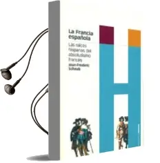Descargar AudioLibro La Francia Española: Las Raices Hispanas del Absolutismo Frances de Jean Frederic Schaub año 2004