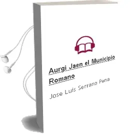 Descargar AudioLibro Aurgi (Jaen): El Municipio Romano de Jose Luis Serrano Peña año 2004